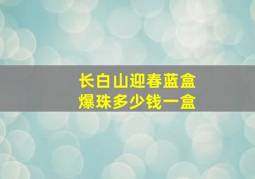 长白山迎春蓝盒爆珠多少钱一盒