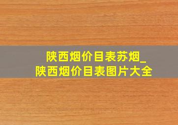 陕西烟价目表苏烟_陕西烟价目表图片大全