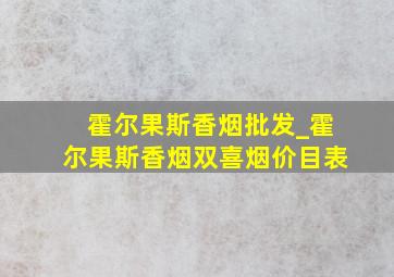 霍尔果斯香烟批发_霍尔果斯香烟双喜烟价目表