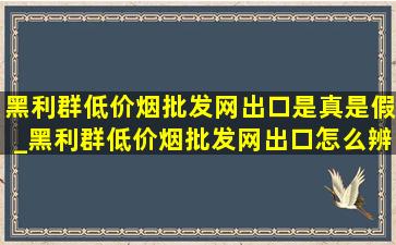 黑利群(低价烟批发网)出口是真是假_黑利群(低价烟批发网)出口怎么辨别真假